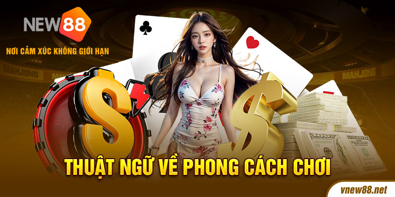 Thuật ngữ Poker và phong cách chơi tại new88